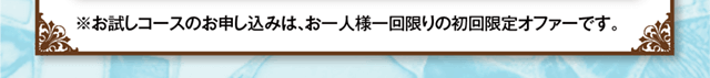 お試し定期コースのお申し込みはお一人様1回限りの初回限定オファーです。