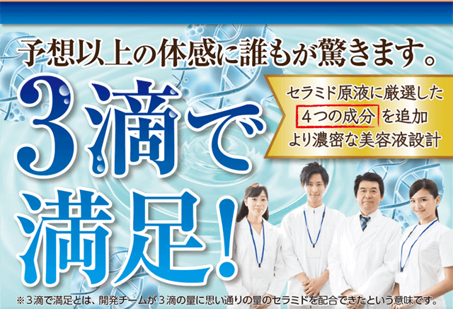 予想以上の体感に誰もが驚きます。3滴で大満足！セラミド原液に厳選した4成分を追加。