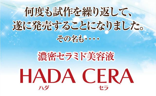 何度も試作を繰り返して遂に発売することになりました。その名も濃密セラミド美容液「ハダセラ」！