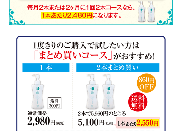 1度きりのご購入で試したい方は「まとめ買いコース」がおすすめ！1本2,980円（送料300円）2本まとめ買い5,100円（1本あたり2,550円・送料無料）