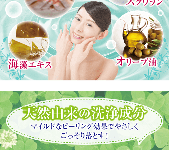 洗顔できる美容液成分：セラミド・スクワラン・海藻エキス・オリーブ油。天然由来の洗浄成分（マイルドなピーリング効果でやさしくごっそり落とす）