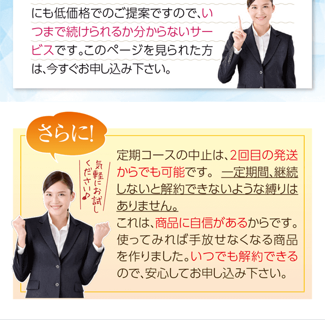 さらに定期コースの中止は2回目の発送からでも可能です。一定期間、継続しないと解約できないという縛りはございません。